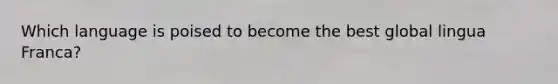 Which language is poised to become the best global lingua Franca?