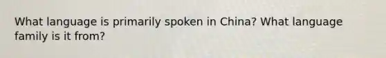 What language is primarily spoken in China? What language family is it from?