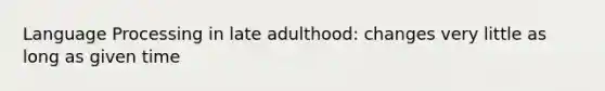 Language Processing in late adulthood: changes very little as long as given time