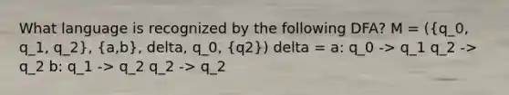 What language is recognized by the following DFA? M = ((q_0, q_1, q_2), (a,b), delta, q_0, (q2)) delta = a: q_0 -> q_1 q_2 -> q_2 b: q_1 -> q_2 q_2 -> q_2