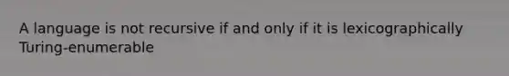 A language is not recursive if and only if it is lexicographically Turing-enumerable