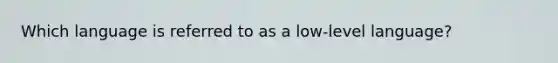 Which language is referred to as a low-level language?