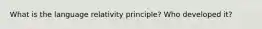 What is the language relativity principle? Who developed it?