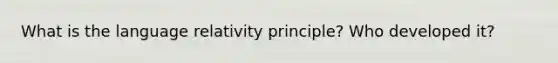 What is the language relativity principle? Who developed it?