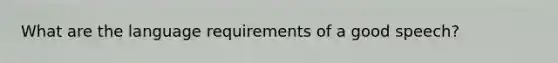 What are the language requirements of a good speech?