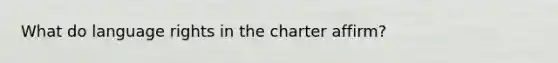 What do language rights in the charter affirm?