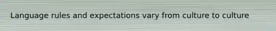 Language rules and expectations vary from culture to culture