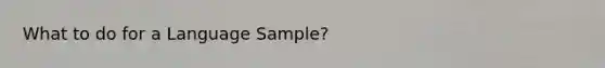 What to do for a Language Sample?