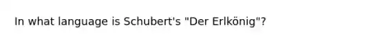 In what language is Schubert's "Der Erlkönig"?