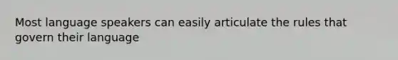 Most language speakers can easily articulate the rules that govern their language