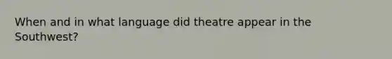 When and in what language did theatre appear in the Southwest?