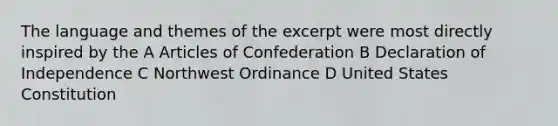 The language and themes of the excerpt were most directly inspired by the A Articles of Confederation B Declaration of Independence C Northwest Ordinance D United States Constitution