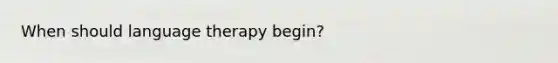 When should language therapy begin?