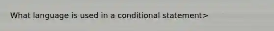 What language is used in a <a href='https://www.questionai.com/knowledge/k0diQEjnj2-conditional-statement' class='anchor-knowledge'>conditional statement</a>>