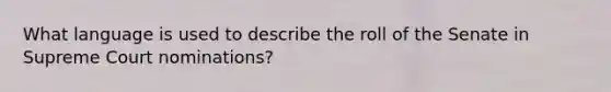 What language is used to describe the roll of the Senate in Supreme Court nominations?