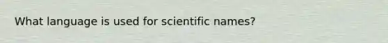 What language is used for scientific names?