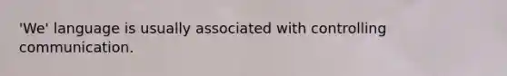 'We' language is usually associated with controlling communication.