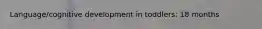 Language/cognitive development in toddlers: 18 months