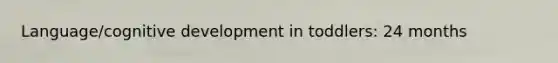 Language/cognitive development in toddlers: 24 months