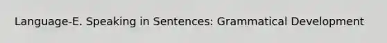 Language-E. Speaking in Sentences: Grammatical Development