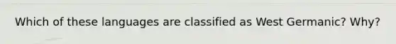 Which of these languages are classified as West Germanic? Why?