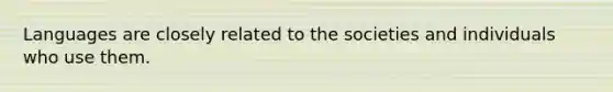 Languages are closely related to the societies and individuals who use them.