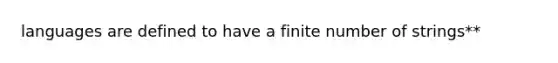 languages are defined to have a finite number of strings**