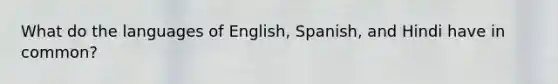 What do the languages of English, Spanish, and Hindi have in common?