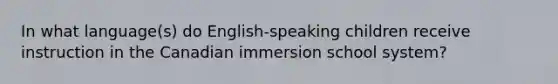 In what language(s) do English-speaking children receive instruction in the Canadian immersion school system?