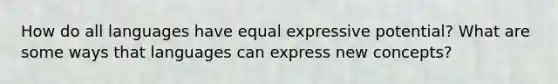 How do all languages have equal expressive potential? What are some ways that languages can express new concepts?