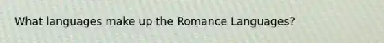 What languages make up the Romance Languages?