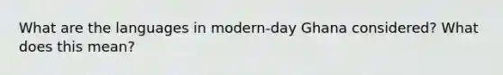 What are the languages in modern-day Ghana considered? What does this mean?