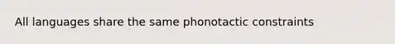 All languages share the same phonotactic constraints