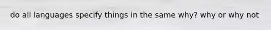 do all languages specify things in the same why? why or why not