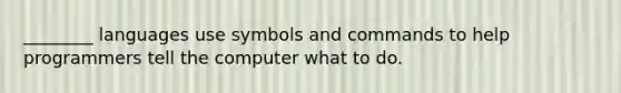 ________ languages use symbols and commands to help programmers tell the computer what to do.