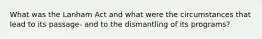 What was the Lanham Act and what were the circumstances that lead to its passage- and to the dismantling of its programs?
