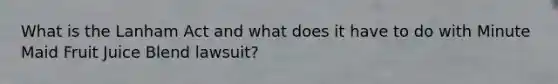 What is the Lanham Act and what does it have to do with Minute Maid Fruit Juice Blend lawsuit?