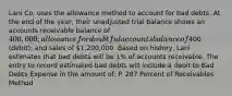 Lani Co. uses the allowance method to account for bad debts. At the end of the year, their unadjusted trial balance shows an accounts receivable balance of 400,000; allowance for doubtful accounts balance of400 (debit); and sales of 1,200,000. Based on history, Lani estimates that bad debts will be 1% of accounts receivable. The entry to record estimated bad debts will include a debit to Bad Debts Expense in the amount of: P. 287 Percent of Receivables Method