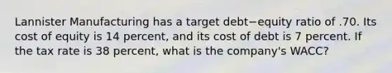 Lannister Manufacturing has a target debt−equity ratio of .70. Its cost of equity is 14 percent, and its cost of debt is 7 percent. If the tax rate is 38 percent, what is the company's WACC?