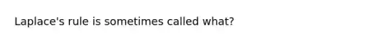 Laplace's rule is sometimes called what?