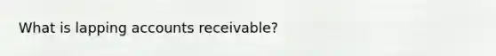 What is lapping accounts receivable?