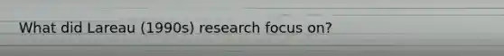 What did Lareau (1990s) research focus on?