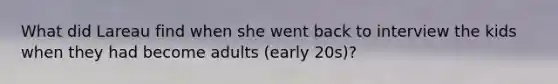 What did Lareau find when she went back to interview the kids when they had become adults (early 20s)?