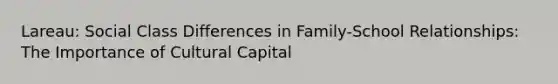 Lareau: Social Class Differences in Family-School Relationships: The Importance of Cultural Capital