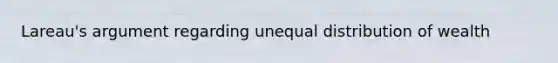 Lareau's argument regarding unequal distribution of wealth