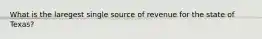 What is the laregest single source of revenue for the state of Texas?