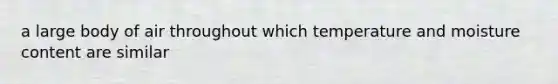 a large body of air throughout which temperature and moisture content are similar
