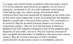 In a large case-control study of patients with pancreatic cancer, 17% of the patients were found to be diabetic at the time of diagnosis, compared to 4% of a well-matched control group (matched by age, sex, ethnic group, and several other characteristics) that was examined for diabetes at the same time as the cases were diagnosed. It was concluded that the diabetes played a causal role in the pancreatic cancer. This conclusion: a. Is correct b. May be incorrect because there is no control or comparison group c. May be incorrect because of failure to establish the time sequence between onset of the diabetes and diagnosis of pancreatic cancer d. May be incorrect because of less complete ascertainment of diabetes in the pancreatic cancer cases e. May be incorrect because of more complete ascertainment of pancreatic cancer in nondiabetic persons