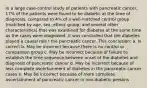 In a large case-control study of patients with pancreatic cancer, 17% of the patients were found to be diabetic at the time of diagnosis, compared to 4% of a well-matched control group (matched by age, sex, ethnic group, and several other characteristics) that was examined for diabetes at the same time as the cases were diagnosed. It was concluded that the diabetes played a causal role I the pancreatic cancer. This conclusion: a. Is correct b. May be incorrect because there is no control or comparison group c. May be incorrect because of failure to establish the time sequence between onset of the diabetes and diagnosis of pancreatic cancer d. May be incorrect because of less complete ascertainment of diabetes in the pancreatic cancer cases e. May be incorrect because of more complete ascertainment of pancreatic cancer in non-diabetic persons