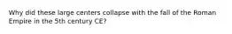 Why did these large centers collapse with the fall of the Roman Empire in the 5th century CE?